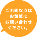 ご不明な点はお気軽にお問い合わせください